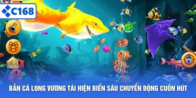 Bắn cá Long Vương tái hiện biển sâu chuyển động cuốn hút