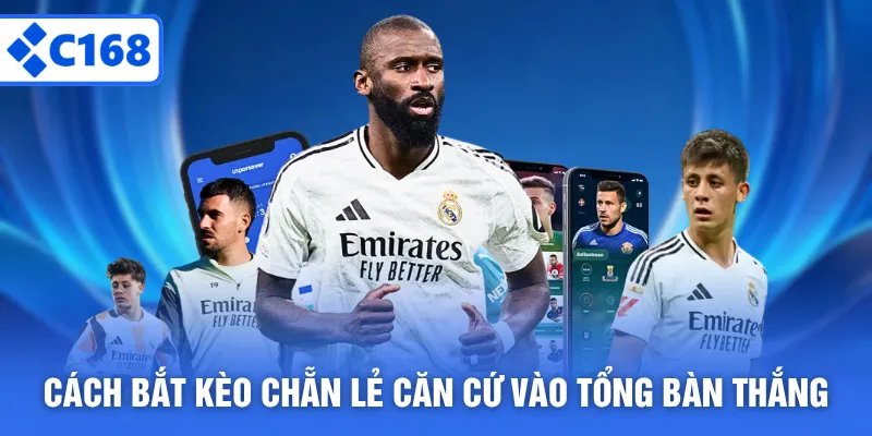 Cách bắt kèo chẵn lẻ căn cứ vào tổng bàn thắng