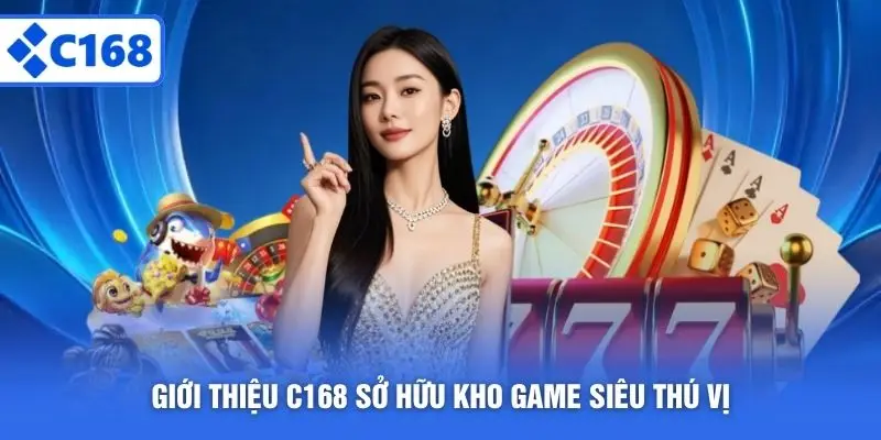 Giới thiệu C168 sở hữu kho game siêu thú vị