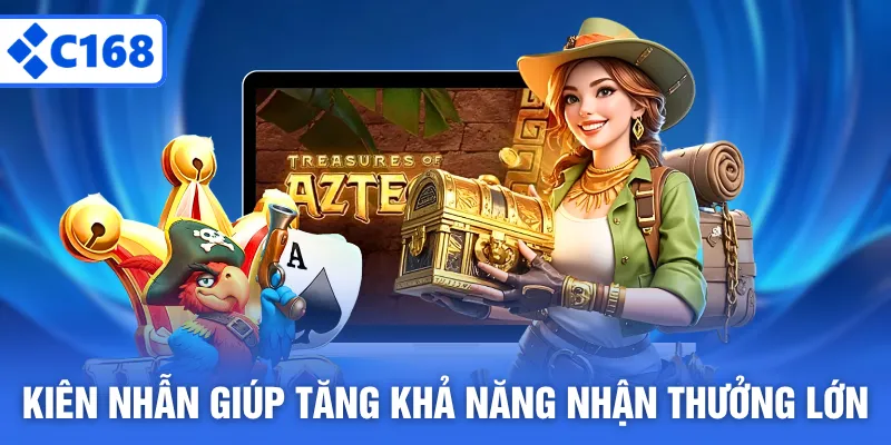 Kiên nhẫn giúp tăng khả năng nhận thưởng lớn
