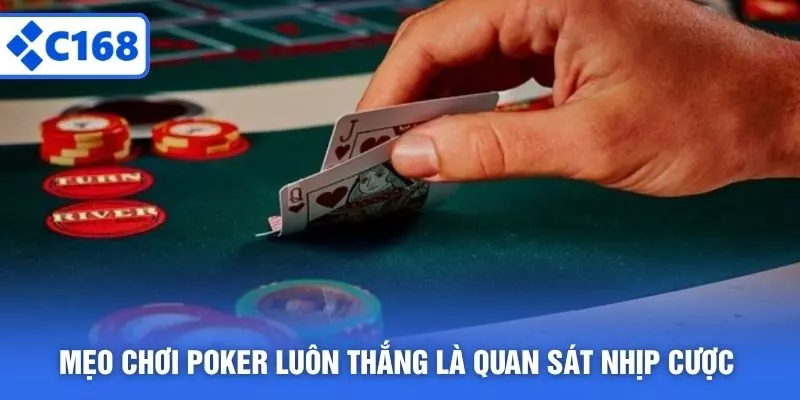 Mẹo chơi Poker luôn thắng là quan sát nhịp cược 