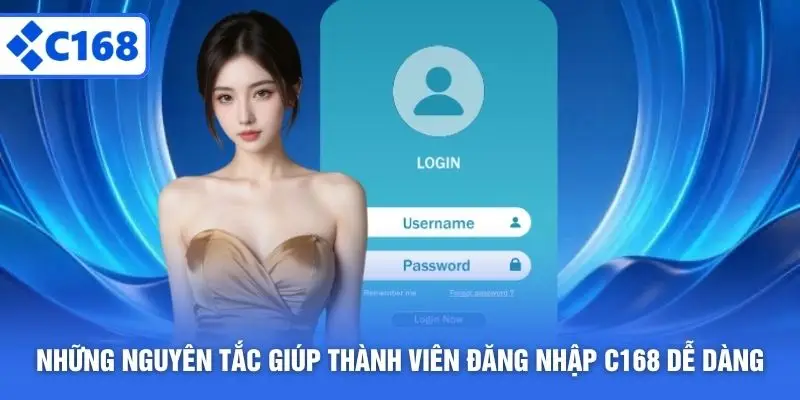 Những nguyên tắc giúp thành viên đăng nhập C168 dễ dàng
