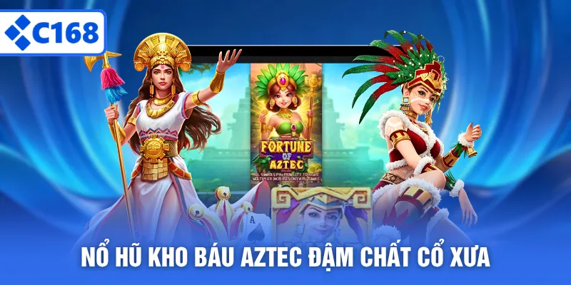 Nổ hũ kho báu Aztec đậm chất cổ xưa