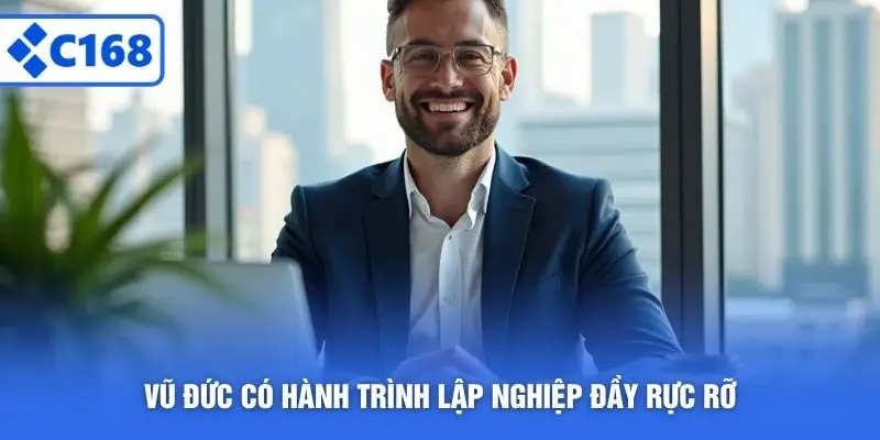 Vũ Đức có hành trình lập nghiệp đầy rực rỡ